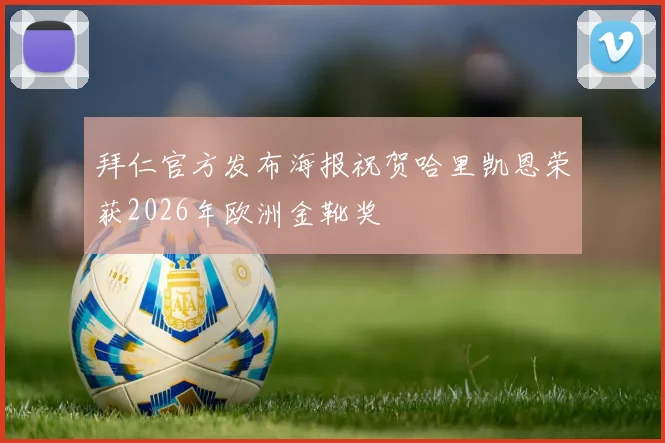拜仁官方发布海报祝贺哈里凯恩荣获2026年欧洲金靴奖