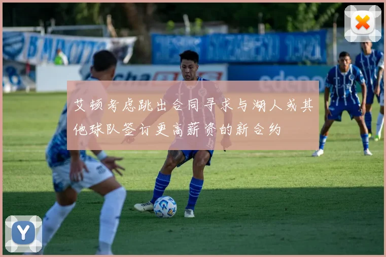 艾顿考虑跳出合同寻求与湖人或其他球队签订更高薪资的新合约